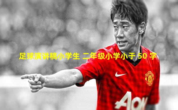 足球演讲稿小学生 二年级小学小于 50 字